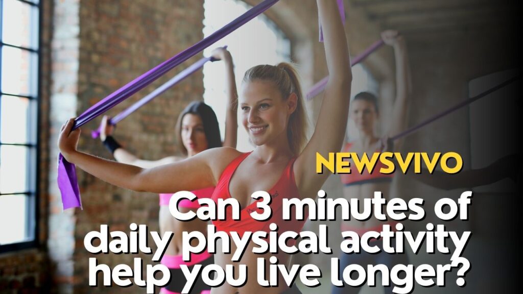 Can 3 minutes of daily physical activity help you live longer?
